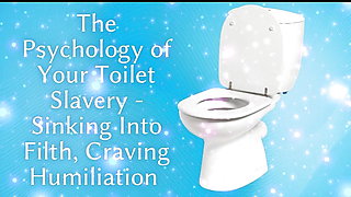 The Psychology of Your Toilet Slavery - Sinking Into Filth, Craving Humiliation