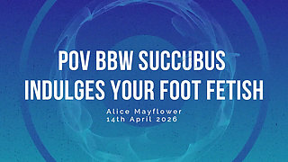 POV BBW Succubus Indulges Your Foot Fetish - Solo Girl